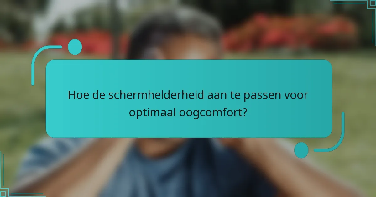 Hoe de schermhelderheid aan te passen voor optimaal oogcomfort?