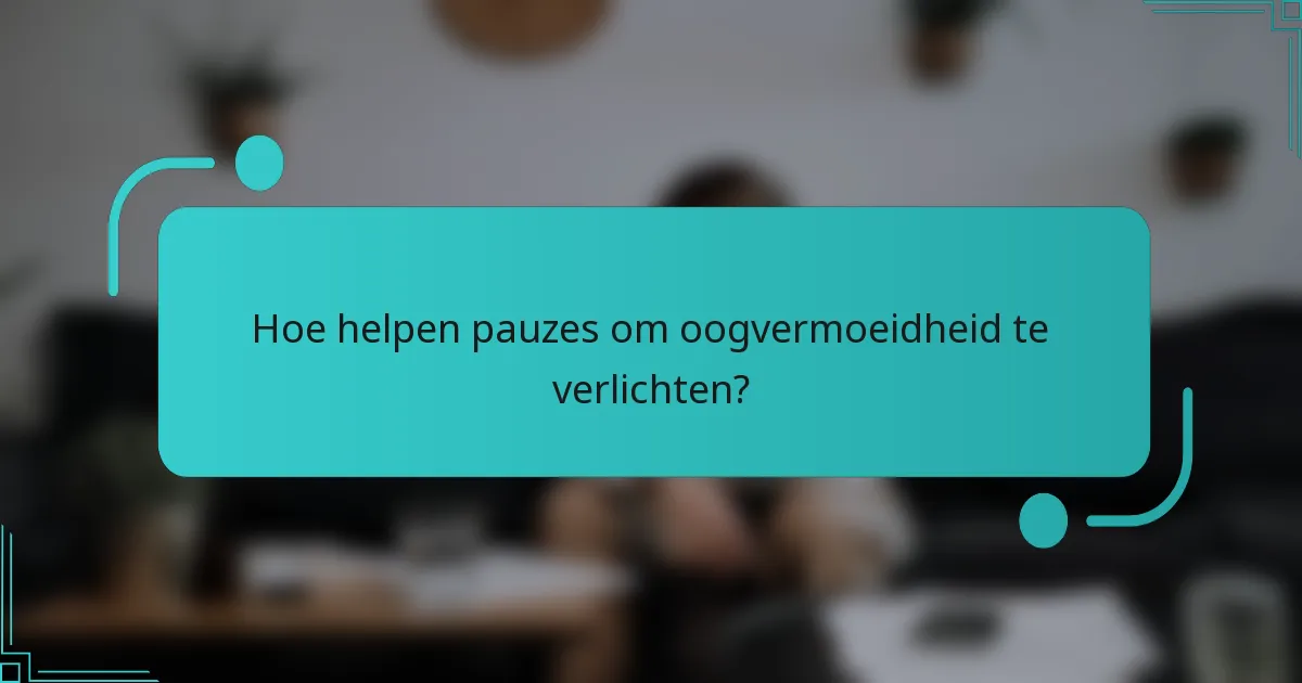 Hoe helpen pauzes om oogvermoeidheid te verlichten?