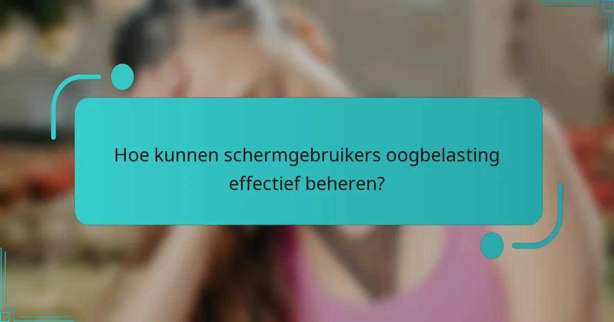 Hoe kunnen schermgebruikers oogbelasting effectief beheren?