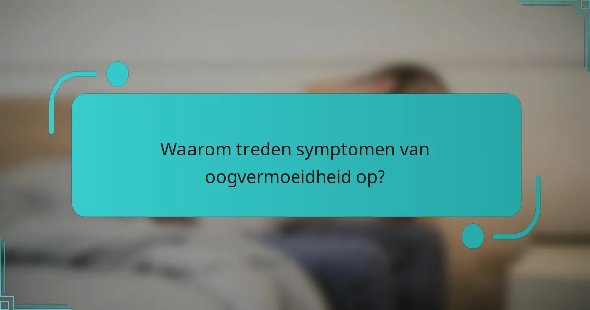 Waarom treden symptomen van oogvermoeidheid op?