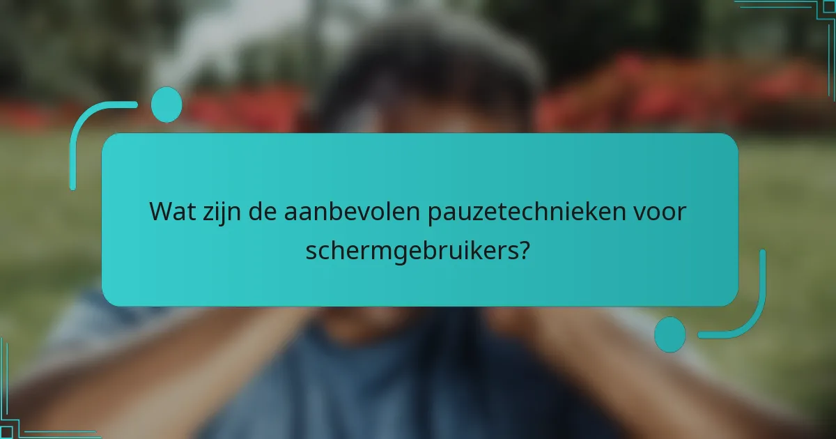 Wat zijn de aanbevolen pauzetechnieken voor schermgebruikers?