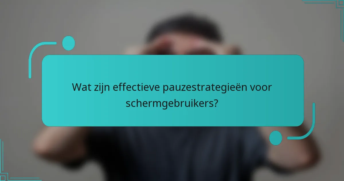 Wat zijn effectieve pauzestrategieën voor schermgebruikers?