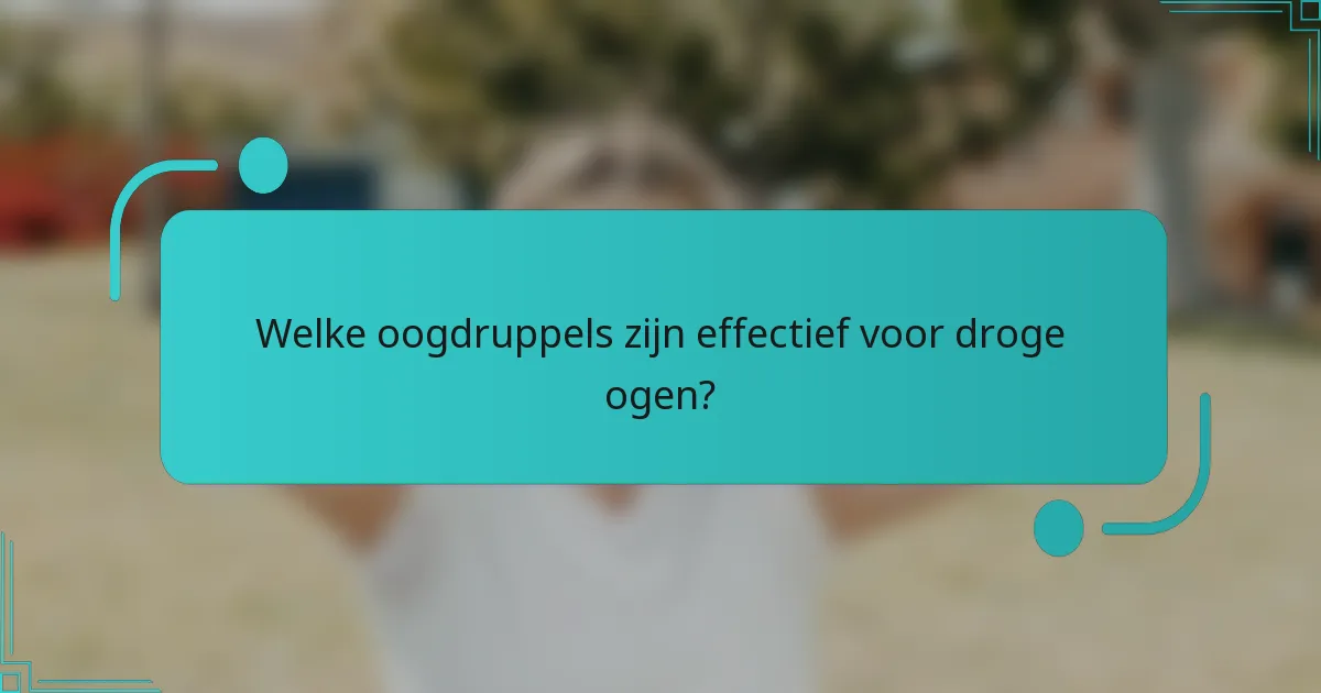 Welke oogdruppels zijn effectief voor droge ogen?